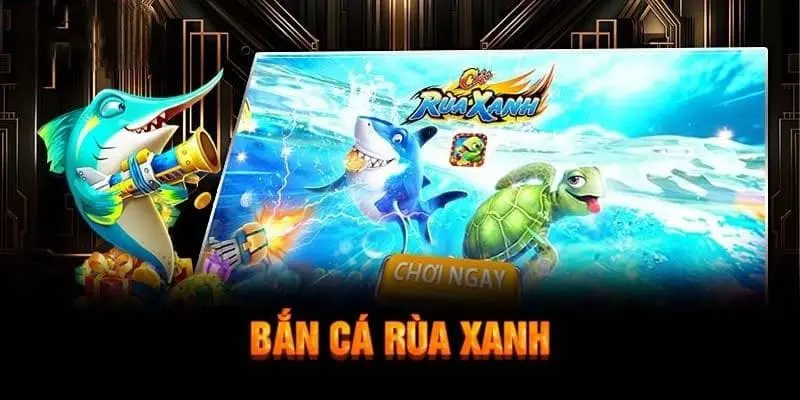 Bắn Cá Rùa Xanh - Game Đổi Thưởng Hấp Dẫn Top 1 Hiện Nay 1 Bắn cá Rùa Xanh